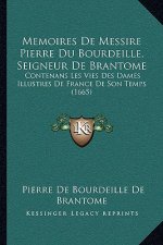 Memoires de Messire Pierre Du Bourdeille, Seigneur de Brantome: Contenans Les Vies Des Dames Illustres de France de Son Temps (1665)