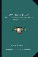 My Own Times: Embracing Also The History Of My Life (1879)