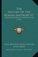 The History Of The Roman Emperors V1: From Augustus To Constantine (1755)