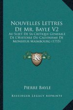 Nouvelles Lettres De Mr. Bayle V2: Au Sujet De Sa Critique Generale De L'Histoire Du Calvinisme De Monsieur Maimbourg (1715)