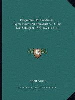 Programm Des Friedrichs-Gymnasiums Zu Frankfurt A. O. Fur Das Schuljahr 1873-1874 (1874)