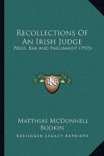 Recollections Of An Irish Judge: Press, Bar And Parliament (1915)