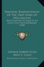 Personal Reminiscences Of The First Duke Of Wellington: With Sketches Of Some Of His Guests And Contemporaries (1904)