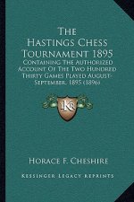 The Hastings Chess Tournament 1895: Containing The Authorized Account Of The Two Hundred Thirty Games Played August-September, 1895 (1896)
