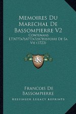 Memoires Du Marechal de Bassompierre V2: Contenans La Acentsacentsa A-Acentsa Acentshistoire de Sa Vie (1723)