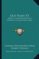 Old Plays V3: Being A Continuation Of Dodsley's Collection (1816)