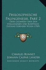 Philosophische Palingenesie, Part 2: Oder Gedanken Uber Den Vergangenen Und Kunftigen Zustand Lebender Wesen (1769)