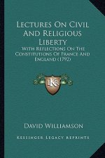 Lectures On Civil And Religious Liberty: With Reflections On The Constitutions Of France And England (1792)
