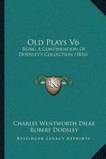 Old Plays V6: Being A Continuation Of Dodsley's Collection (1816)