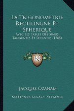 La Trigonometrie Rectilingne Et Spherique: Avec Les Tables Des Sinus, Tangentes Et Secantes (1765)