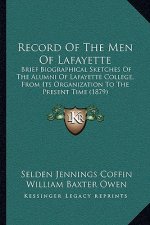 Record Of The Men Of Lafayette: Brief Biographical Sketches Of The Alumni Of Lafayette College, From Its Organization To The Present Time (1879)