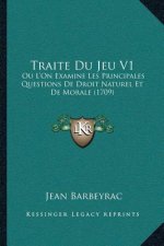 Traite Du Jeu V1: Ou L'On Examine Les Principales Questions De Droit Naturel Et De Morale (1709)