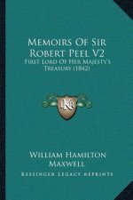 Memoirs Of Sir Robert Peel V2: First Lord Of Her Majesty's Treasury (1842)