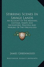 Stirring Scenes in Savage Lands: An Account of the Manners, Customs, Habits and Recreations, Peaceful and Warlike, of the Uncivilized World (1879)