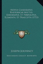 Novus Candidatus Rhetoricae Auctus, Emendatus, Et Perpolitus, Elementa, Et Praecepta (1753)