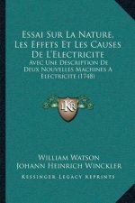 Essai Sur La Nature, Les Effets Et Les Causes De L'Electricite: Avec Une Description De Deux Nouvelles Machines A Electricite (1748)