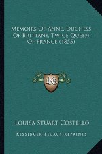 Memoirs Of Anne, Duchess Of Brittany, Twice Queen Of France (1855)