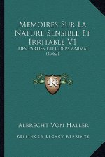Memoires Sur La Nature Sensible Et Irritable V1: Des Parties Du Corps Animal (1762)