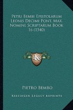 Petri Bembi Epistolarum Leonis Decimi Pont. Max. Nomine Scriptarum Book 16 (1540)