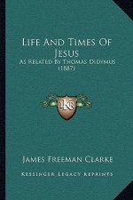 Life And Times Of Jesus: As Related By Thomas Didymus (1887)