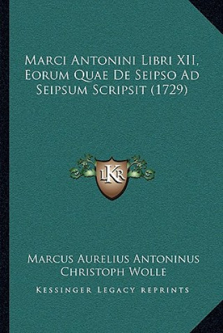 Marci Antonini Libri XII, Eorum Quae De Seipso Ad Seipsum Scripsit (1729)