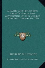 Memoirs And Reflections Upon The Reign And Government Of King Charles I And King Charles II (1721)