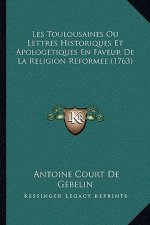 Les Toulousaines Ou Lettres Historiques Et Apologetiques En Faveur De La Religion Reformee (1763)