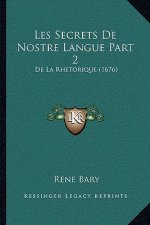 Les Secrets De Nostre Langue Part 2: De La Rhetorique (1676)