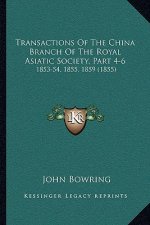 Transactions Of The China Branch Of The Royal Asiatic Society, Part 4-6: 1853-54, 1855, 1859 (1855)