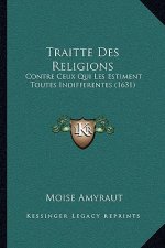 Traitte Des Religions: Contre Ceux Qui Les Estiment Toutes Indifferentes (1631)
