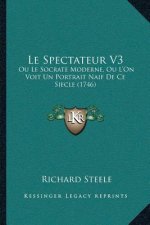 Le Spectateur V3: Ou Le Socrate Moderne, Ou L'On Voit Un Portrait Naif De Ce Siecle (1746)