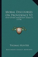 Moral Discourses On Providence V2: And Other Important Subjects (1774)