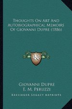 Thoughts On Art And Autobiographical Memoirs Of Giovanni Dupre (1886)