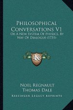 Philosophical Conversations V1: Or A New System Of Physics, By Way Of Dialogue (1731)