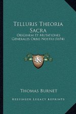 Telluris Theoria Sacra: Originem Et Mutationes Generales Orbis Nostri (1694)