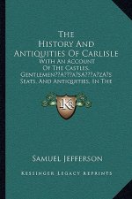 The History And Antiquities Of Carlisle: With An Account Of The Castles, Gentlemen's Seats, And Antiquities, In The Vicinity (1838)
