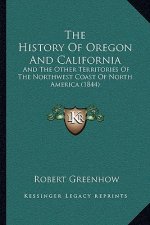 The History Of Oregon And California: And The Other Territories Of The Northwest Coast Of North America (1844)