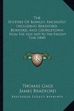 The History Of Rowley, Anciently Including Bradford, Boxford, And Georgetown: From The Year 1639 To The Present Time (1840)