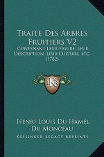 Traite Des Arbres Fruitiers V2: Contenant Leur Figure, Leur Description, Leur Culture, Etc. (1782)