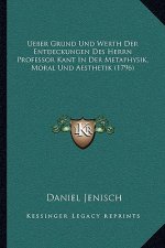Ueber Grund Und Werth Der Entdeckungen Des Herrn Professor Kant In Der Metaphysik, Moral Und Aesthetik (1796)