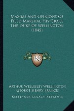 Maxims And Opinions Of Field Marshal His Grace The Duke Of Wellington (1845)