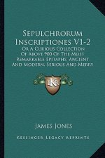 Sepulchrorum Inscriptiones V1-2: Or A Curious Collection Of Above 900 Of The Most Remarkable Epitaphs, Ancient And Modern, Serious And Merry (1727)