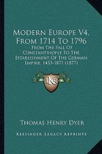 Modern Europe V4, From 1714 To 1796: From The Fall Of Constantinople To The Establishment Of The German Empire, 1453-1871 (1877)