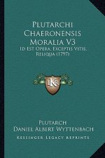 Plutarchi Chaeronensis Moralia V3: Id Est Opera, Exceptis Vitis, Reliqua (1797)