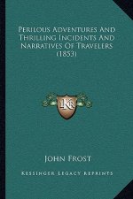 Perilous Adventures And Thrilling Incidents And Narratives Of Travelers (1853)
