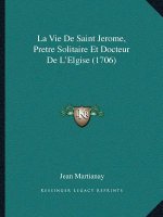 La Vie De Saint Jerome, Pretre Solitaire Et Docteur De L'Elgise (1706)
