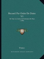 Recueil Par Ordre De Dates V1: De Tous Les Arrets Du Parlement De Paris (1766)