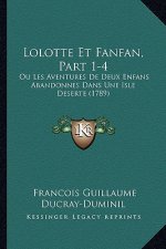 Lolotte Et Fanfan, Part 1-4: Ou Les Aventures De Deux Enfans Abandonnes Dans Une Isle Deserte (1789)