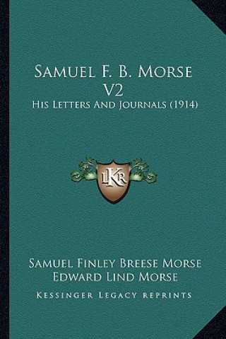 Samuel F. B. Morse V2: His Letters And Journals (1914)