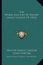 The Works And Life Of Walter Savage Landor V5 (1876)